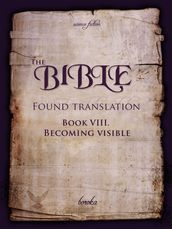 The Bible: Found Translation. Book VIII. Becoming Visible