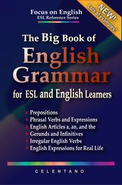 The Big Book of English Grammar for ESL and English Learners: Prepositions, Phrasal Verbs, English Articles (a, an and the), Gerunds and Infinitives, Irregular Verbs, and English Expressions