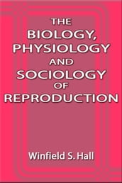 The Biology, Physiology and Sociology of Reproduction