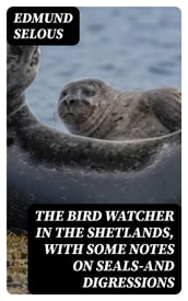 The Bird Watcher in the Shetlands, with Some Notes on Sealsand Digressions