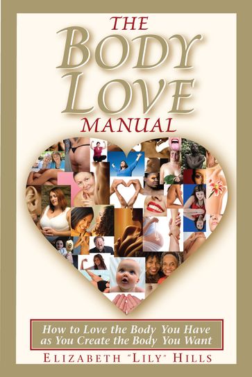 The Body Love Manual: How to Love the Body You Have As You Create the Body You Want - Lily Hills