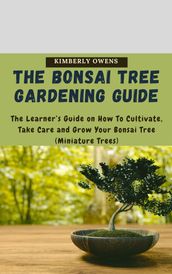The Bonsai Tree Gardening Guide