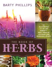 The Book of Herbs: An Illustrated A-Z of the World s Most Popular Culinary and Medicinal Plants