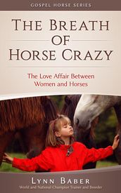 The Breath of Horse Crazy - The Love Affair Between Women and Horses