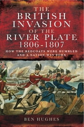The British Invasion of the River Plate, 18061807