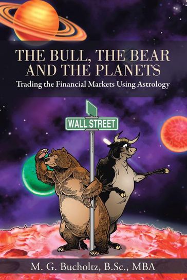 The Bull, the Bear and the Planets - M. G. Bucholtz B.Sc. MBA