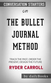 The Bullet Journal Method: Track the Past, Order the Present, Design the Future byRyder Carroll: Conversation Starters