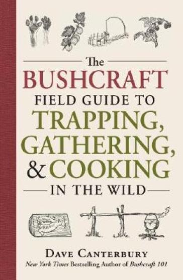 The Bushcraft Field Guide to Trapping, Gathering, and Cooking in the Wild - Dave Canterbury