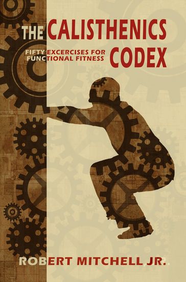 The Calisthenics Codex: Fifty Exercises for Functional Fitness - Jr Robert Mitchell