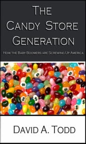 The Candy Store Generation: How the Baby Boomers are Screwing Up America