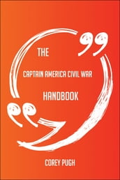 The Captain America Civil War Handbook - Everything You Need To Know About Captain America Civil War