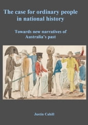 The Case For Ordinary People In National History: Towards New Narratives Of Australia s Past