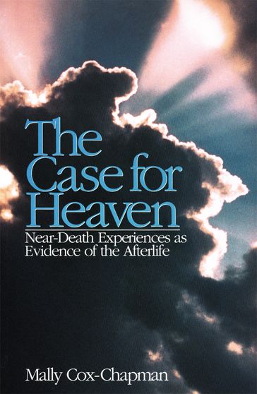 The Case for Heaven, Near Death Experiences as Evidence of the Afterlife - Mally Cox-Chapman