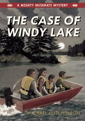 The Case of Windy Lake: A Mighty Muskrats Mystery