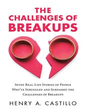 The Challenges of Breakups: Seven Real-Life Stories of People Who ve Struggled and Surpassed the Challenges of Breakups
