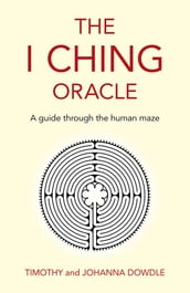 The I Ching Oracle: A Guide Through The Human Maze