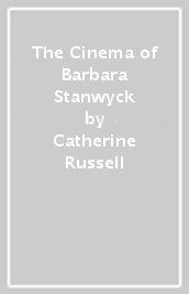 The Cinema of Barbara Stanwyck