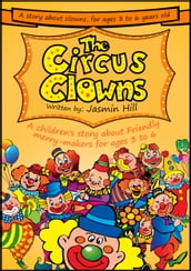 The Circus Clowns: A Children s Story About Friendly Merry-Makers For Ages 3 to 6