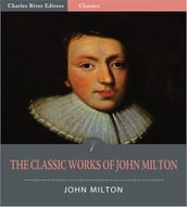 The Classic Works of John Milton: Paradise Lost, Paradise Regained and Others (Illustrated Edition)