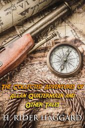 The Collected Adventures of Allan Quatermain and Other Tales