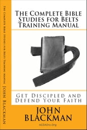 The Complete Bible Studies for Belts Training Manual: Get Discipled and Defend Your Faith