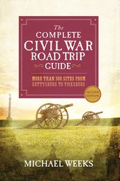 The Complete Civil War Road Trip Guide: More than 500 Sites from Gettysburg to Vicksburg (Second Edition)