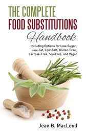 The Complete Food Substitutions Handbook: Including Options for Low-Sugar, Low-Fat, Low-Salt, Gluten-Free, Lactose-Free, and Vegan