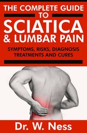 The Complete Guide to Sciatica & Lumbar Pain: Symptoms, Risks, Diagnosis, Treatments & Cures