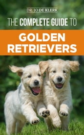 The Complete Guide to Golden Retrievers