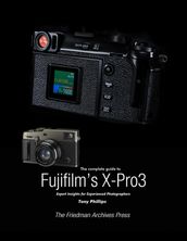 The Complete Guide to Fujifilm s X-Pro3