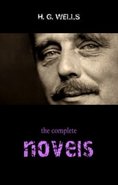 The Complete Novels of H. G. Wells (Over 55 Works: The Time Machine, The Island of Doctor Moreau, The Invisible Man, The War of the Worlds, The History of Mr. Polly, The War in the Air and many more!)