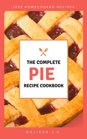 The Complete Pie Recipe Cookbook : 2053 homecooked recipes