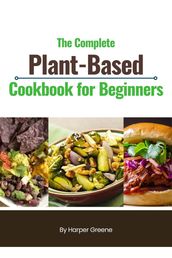The Complete Plant-Based Cookbook for Beginners