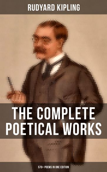 The Complete Poetical Works of Rudyard Kipling (570+ Poems in One Edition) - Kipling Rudyard