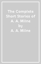 The Complete Short Stories of A. A. Milne