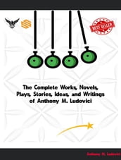 The Complete Works, Novels, Plays, Stories, Ideas, and Writings of Anthony M. Ludovici