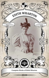 The Complete Works of Edith Wharton. (Illustrated/Inline Footnotes)