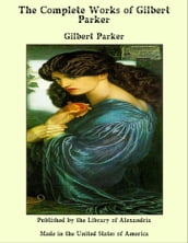 The Complete Works of Gilbert Parker