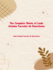 The Complete Works of Louis Antoine Fauvelet de Bourrienne