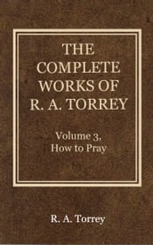 The Complete Works of R. A. Torrey, Volume 3
