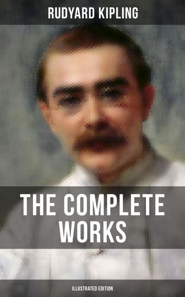 The Complete Works of Rudyard Kipling (Illustrated Edition) - Kipling Rudyard