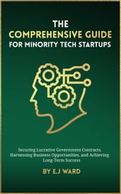 The Comprehensive Guide for Minority Tech Startups Securing Lucrative Government Contracts, Harnessing Business Opportunities, and Achieving Long-Term Success