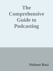 The Comprehensive Guide to Podcasting