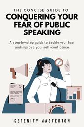 The Concise Guide to Conquering Your Fear of Public Speaking