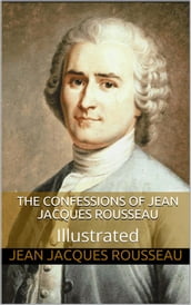 The Confessions of Jean Jacques Rousseau Illustrated