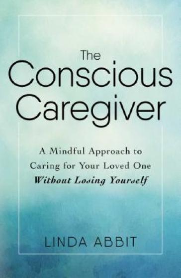 The Conscious Caregiver - Linda Abbit