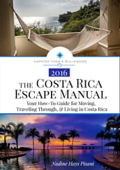 The Costa Rica Escape Manual: Your How-To Guide on Moving, Traveling Through, & Living in Costa Rica