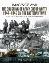 The Crushing of Army Group North 19441945 on the Eastern Front