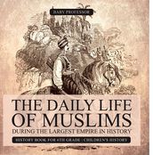 The Daily Life of Muslims during The Largest Empire in History - History Book for 6th Grade   Children s History