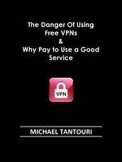 The Danger of Using Free VPNs & Why Pay to Use a Good Service